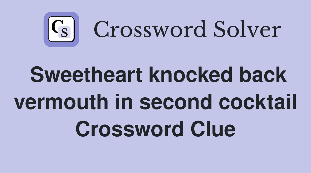 Sweetheart knocked back vermouth in second cocktail Crossword Clue Answers Crossword Solver